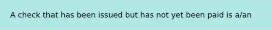 A check that has been issued but has not yet been paid is a/an
