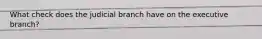 What check does the judicial branch have on the executive branch?