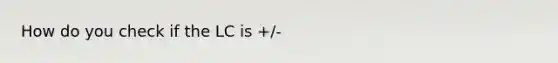 How do you check if the LC is +/-