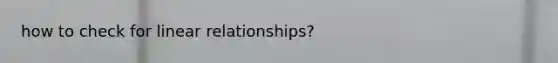 how to check for linear relationships?