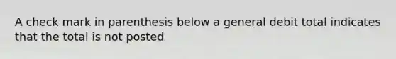 A check mark in parenthesis below a general debit total indicates that the total is not posted