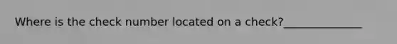 Where is the check number located on a check?______________