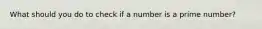 What should you do to check if a number is a prime number?