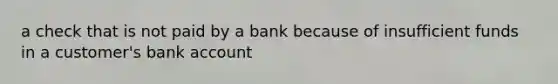 a check that is not paid by a bank because of insufficient funds in a customer's bank account