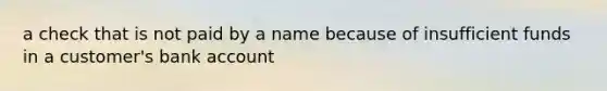 a check that is not paid by a name because of insufficient funds in a customer's bank account