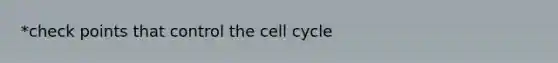 *check points that control the cell cycle