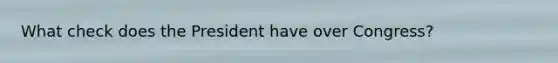 What check does the President have over Congress?