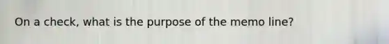 On a check, what is the purpose of the memo line?