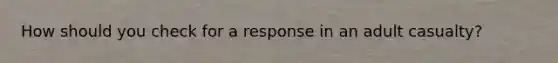 How should you check for a response in an adult casualty?