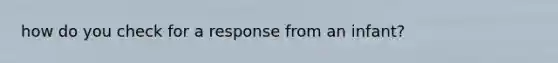 how do you check for a response from an infant?