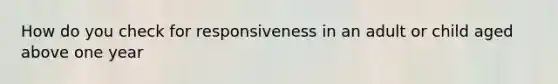 How do you check for responsiveness in an adult or child aged above one year