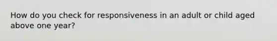 How do you check for responsiveness in an adult or child aged above one year?