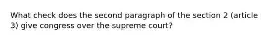 What check does the second paragraph of the section 2 (article 3) give congress over the supreme court?