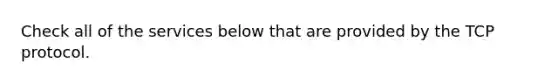 Check all of the services below that are provided by the TCP protocol.