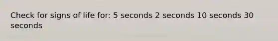 Check for signs of life for: 5 seconds 2 seconds 10 seconds 30 seconds