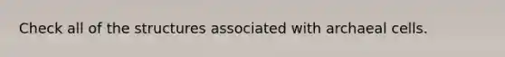 Check all of the structures associated with archaeal cells.