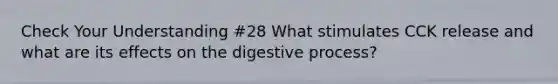 Check Your Understanding #28 What stimulates CCK release and what are its effects on the digestive process?