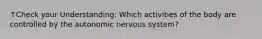 ↑Check your Understanding: Which activities of the body are controlled by the autonomic nervous system?