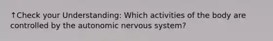 ↑Check your Understanding: Which activities of the body are controlled by the autonomic nervous system?