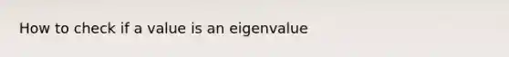 How to check if a value is an eigenvalue