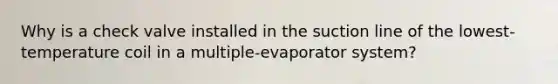 Why is a check valve installed in the suction line of the lowest-temperature coil in a multiple-evaporator system?