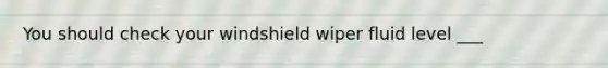 You should check your windshield wiper fluid level ___