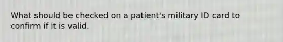 What should be checked on a patient's military ID card to confirm if it is valid.