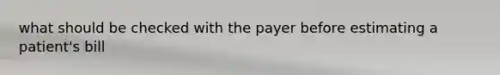 what should be checked with the payer before estimating a patient's bill