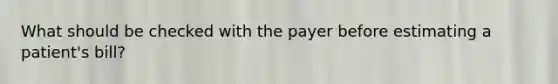 What should be checked with the payer before estimating a patient's bill?