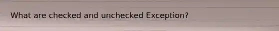 What are checked and unchecked Exception?