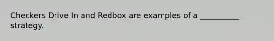 Checkers Drive In and Redbox are examples of a __________ strategy.