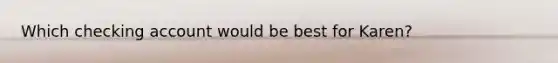 Which checking account would be best for Karen?