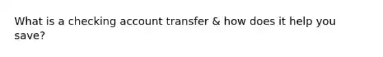 What is a checking account transfer & how does it help you save?