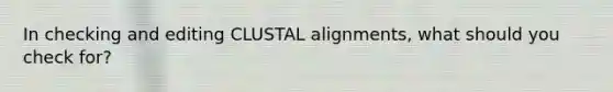 In checking and editing CLUSTAL alignments, what should you check for?
