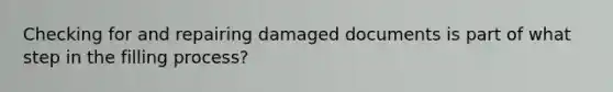 Checking for and repairing damaged documents is part of what step in the filling process?
