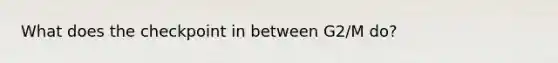 What does the checkpoint in between G2/M do?