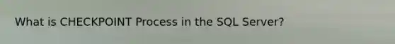 What is CHECKPOINT Process in the SQL Server?