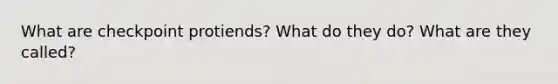 What are checkpoint protiends? What do they do? What are they called?