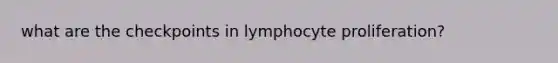 what are the checkpoints in lymphocyte proliferation?