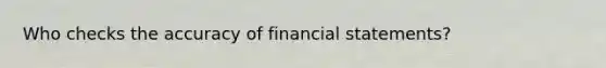 Who checks the accuracy of financial statements?