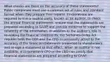 What checks are there on the accuracy of these​ statements? Public companies must use a common set of rules and standard format when they prepare their reports. Corporations are required to hire a neutral​ party, known as an​ auditor, to check the annual financial​ statements, ensure that the statements are prepared according to GAAP and provide evidence to support the reliability of the information. In addition to the​ auditor's role in reviewing the financial​ statements, the​ Sarbanes-Oxley Act requires both the CEO and the CFO to personally attest to the accuracy of the financial statements presented to shareholders and to sign a statement to that effect. When an auditor is not​ available, a​ corporation's CFO or the CEO can certify that financial statements are prepared according to GAAP.