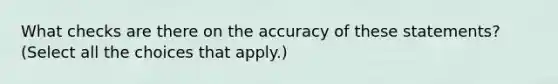 What checks are there on the accuracy of these​ statements? ​(Select all the choices that​ apply.)