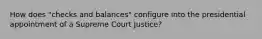 How does "checks and balances" configure into the presidential appointment of a Supreme Court Justice?