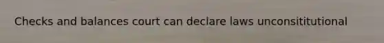 Checks and balances court can declare laws unconsititutional