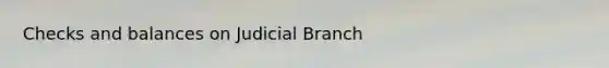 Checks and balances on Judicial Branch