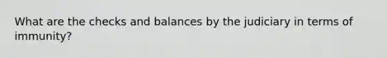 What are the checks and balances by the judiciary in terms of immunity?