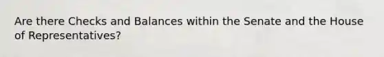Are there Checks and Balances within the Senate and the House of Representatives?