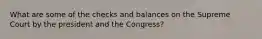 What are some of the checks and balances on the Supreme Court by the president and the Congress?