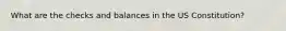 What are the checks and balances in the US Constitution?