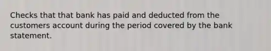 Checks that that bank has paid and deducted from the customers account during the period covered by the bank statement.
